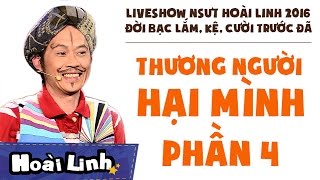 Liveshow NSƯT Hoài Linh 2016 - Phần 4 - Đời Bạc Lắm, Kệ, Cười Trước Đã - Thương Người Hại Mình