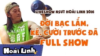 Liveshow NSƯT Hoài Linh 2016 - Fullshow - Đời Bạc Lắm, Kệ, Cười Trước Đã [Official]