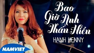 Bao Giờ Anh Thấu Hiểu | Hạnh Kenny - Hot Girl " Hát Đám Cưới " [MV HD OFFICIAL]