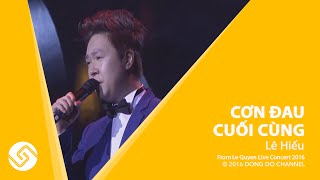 LÊ HIẾU 2016 | Cơn Đau Cuối Cùng - Le Quyen Live Concert 2016 | ĐÔNG ĐÔ Channel Official