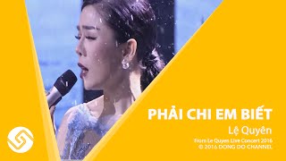 LỆ QUYÊN 2016 | Phải Chi Em Biết - Live Concert 2016 - ĐÔNG ĐÔ Channel Official