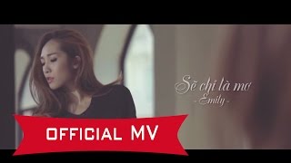[OFFICIAL MV] EMILY - SẼ CHỈ LÀ MƠ