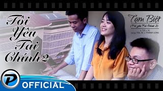 [ MV ] Tôi Yêu Tài Chính 2 || Tạm Biệt - T2E, 3C Ft. Thành Long [HD]
