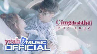 Cũng Đành Thôi | Đức Phúc | Official MV 4K | Nhạc trẻ hay mới nhất
