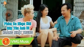Phim Ca Nhạc Hài Hãy Yêu Anh Đi | HOÀNG NHẬT TRUNG | QUANG TÈO | OFFICIAL MV