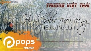 Hạnh Phúc Cuối Cùng (Ballad Version) - Trương Việt Thái