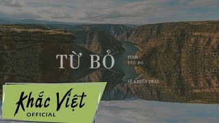Từ Bỏ -  Khắc Việt ( OFFICIAL Lyric Video )