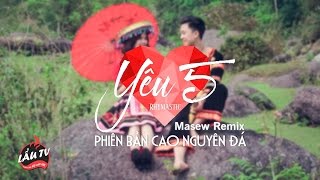 Yêu 5 - Phiên Bản Cao Nguyên Đá | Rhymastic (Masew Remix) [Official MV Fanmade]