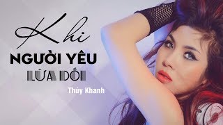 KHI NGƯỜI YÊU LỪA DỐI - THÚY KHANH | OFFICIAL MUSIC VIDEO