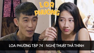 Loa Phường Tập 74 | NGHỆ THUẬT THẢ THÍNH  | Phim Hài 2018