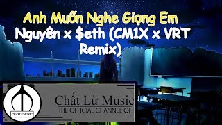 Anh Muốn Nghe Giọng Em - Nguyên x $eth (CM1X x VRT Remix)