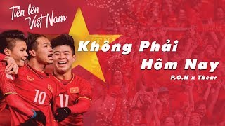 Không Phải Hôm Nay - TBEAR ft. P.O.N (VIETNAM ASIAN CUP 2019)