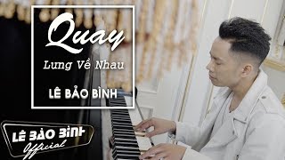 QUAY LƯNG VỀ NHAU | OFFICIAL MUSIC VIDEO | LÊ BẢO BÌNH