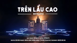 Rhymastic - Trên Lầu Cao (Official Music Video)
