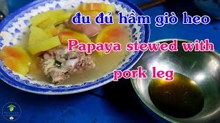 Papaya stewed with pork leg- Đu đủ hầm giò heo [miền tây life]