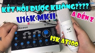 Hướng Dẫn Kết Nối Micro Thu Âm ISK AT100 Với Sound Alctron U16k MKII Livestream Từ A Đến Z