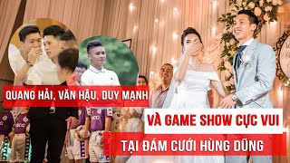 Chết cười với Quang Hải, Văn Hậu, Duy Mạnh ở Game Show đầy hài hước trong đám cưới Hùng Dũng
