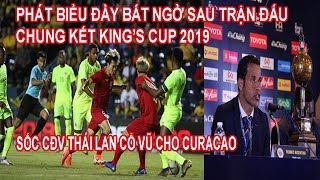 Phát Biểu Đầy Bất Ngờ Sau Trận Chung Kết King's Cup 2019 Của HLV Curacao Về Tuyển Việt Nam