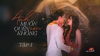 [Phim Ngắn ] Anh Muốn Quên Em Không? - Tập 1| Nam Em - Thuận Nguyễn - CrisDevilGamer - Nam Thư..