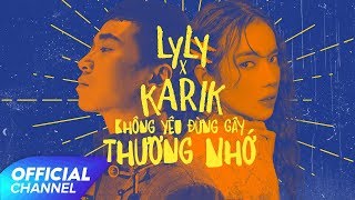 KHÔNG YÊU ĐỪNG GÂY THƯƠNG NHỚ - LYLY & KARIK | Official MV