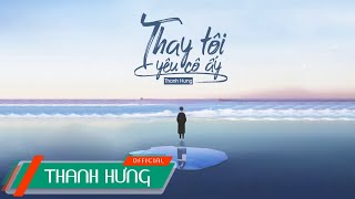 Thay Tôi Yêu Cô Ấy (ĐNSTĐ) - Thanh Hưng | Official Audio Lyrics