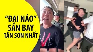 Nữ cán bộ công an mạt sát người, “đại náo” sân bay Tân Sơn Nhất