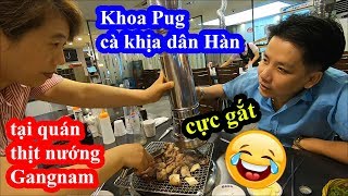 Thịt nướng Gangnam - Cười xỉu với Khoa Pug mới qua Hàn quốc đã cà khịa dân Hàn