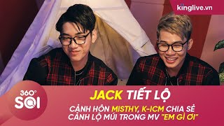 KINGLIVE | Jack tiết lộ cảnh hôn MisThy, K-ICM chia sẻ cảnh lộ múi trong MV "Em gì ơi"