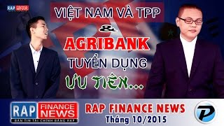 Việt Nam và TPP | Agribank tuyển dụng ưu tiên 'con cháu' | Rap Finance News 10 [OFFICIAL]