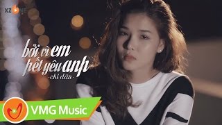 Bởi Vì Em Hết Yêu Anh - CHI DÂN [Official MV]