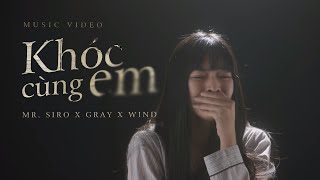 KHÓC CÙNG EM | Mr. Siro x Gray x Wind (Official Music Video)