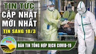 Tin tức dịch bệnh corona ( Covid 19 ) sáng 18/3 Tin tổng hợp virus corona Việt Nam đại dịch Vũ Hán