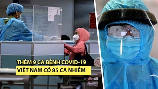 Thêm 9 ca dương tính virus corona, Việt Nam có 85 người mắc bệnh Covid-19