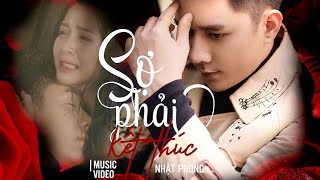 NHẬT PHONG - Sợ Phải Kết Thúc | Official MV