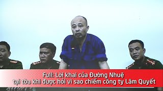 Full: Lời khai của Đường Nhuệ tại tòa khi được hỏi vì sao chiếm công ty Lâm Quyết