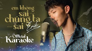 ERIK - 'Em Không Sai, Chúng Ta Sai' (Official Karaoke)