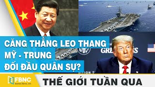 Căng thẳng leo thang, Mỹ - Trung đối đầu quân sự? | Tin thế giới nổi bật trong tuần | FBNC